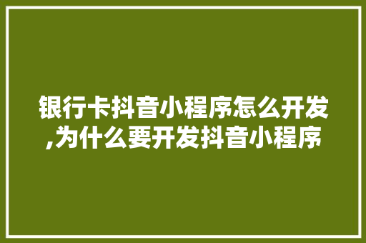 银行卡抖音小程序怎么开发,为什么要开发抖音小程序呢。 银行卡抖音小程序怎么开发,为什么要开发抖音小程序呢。 搜狗SEO