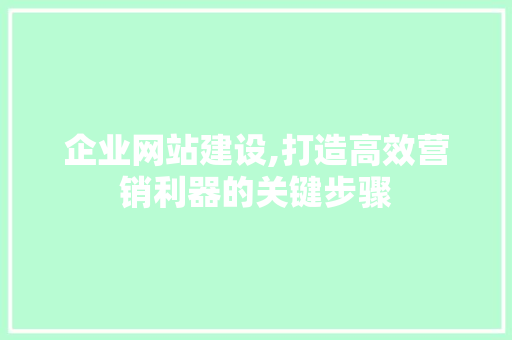 企业网站建设,打造高效营销利器的关键步骤 企业网站建设,打造高效营销利器的关键步骤 搜狗SEO