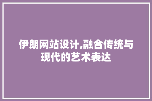 伊朗网站设计,融合传统与现代的艺术表达 伊朗网站设计,融合传统与现代的艺术表达 SEO关键词
