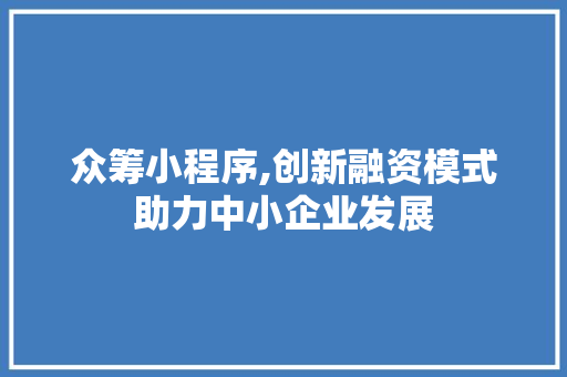 众筹小程序,创新融资模式助力中小企业发展 众筹小程序,创新融资模式助力中小企业发展 神马SEO