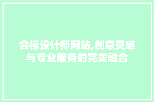 会标设计师网站,创意灵感与专业服务的完美融合 会标设计师网站,创意灵感与专业服务的完美融合 百度SEO