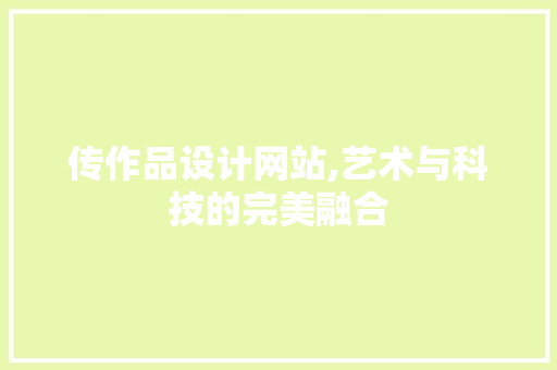 传作品设计网站,艺术与科技的完美融合