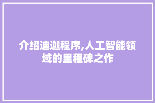 介绍迪迦程序,人工智能领域的里程碑之作 介绍迪迦程序,人工智能领域的里程碑之作 搜狗SEO