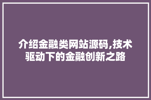 介绍金融类网站源码,技术驱动下的金融创新之路 介绍金融类网站源码,技术驱动下的金融创新之路 百度SEO