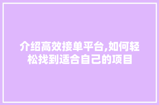 介绍高效接单平台,如何轻松找到适合自己的项目 介绍高效接单平台,如何轻松找到适合自己的项目 搜狗SEO