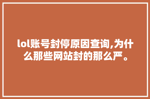lol账号封停原因查询,为什么那些网站封的那么严。 lol账号封停原因查询,为什么那些网站封的那么严。 搜狗SEO