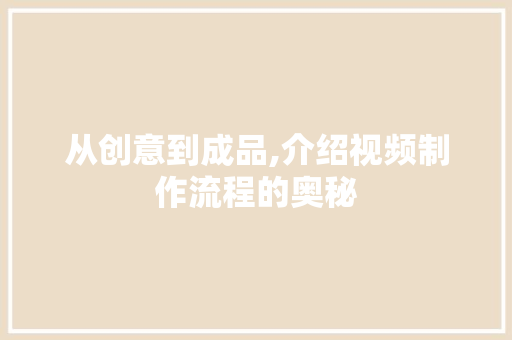 从创意到成品,介绍视频制作流程的奥秘 从创意到成品,介绍视频制作流程的奥秘 网站建设公司