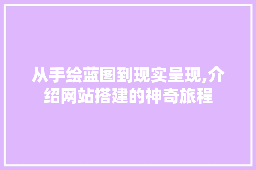 从手绘蓝图到现实呈现,介绍网站搭建的神奇旅程
