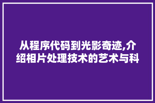 从程序代码到光影奇迹,介绍相片处理技术的艺术与科学 从程序代码到光影奇迹,介绍相片处理技术的艺术与科学 网站建设公司