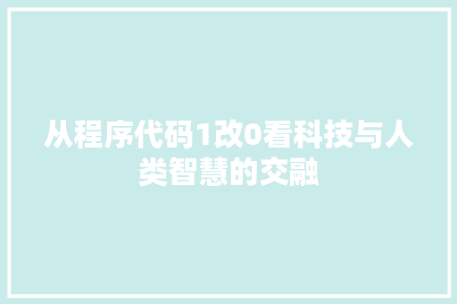 从程序代码1改0看科技与人类智慧的交融