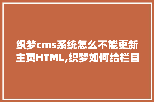 织梦cms系统怎么不能更新主页HTML,织梦如何给栏目增加缩略图。