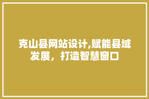 克山县网站设计,赋能县域发展，打造智慧窗口 克山县网站设计,赋能县域发展，打造智慧窗口 神马SEO