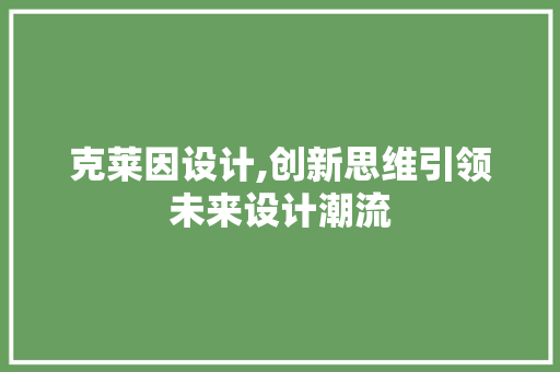 克莱因设计,创新思维引领未来设计潮流 克莱因设计,创新思维引领未来设计潮流 搜狗SEO