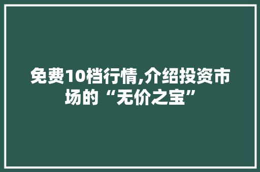 免费10档行情,介绍投资市场的“无价之宝”