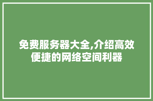 免费服务器大全,介绍高效便捷的网络空间利器 免费服务器大全,介绍高效便捷的网络空间利器 SEO关键词