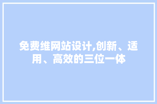免费维网站设计,创新、适用、高效的三位一体 免费维网站设计,创新、适用、高效的三位一体 SEO关键词