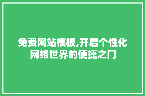免费网站模板,开启个性化网络世界的便捷之门 免费网站模板,开启个性化网络世界的便捷之门 SEO关键词