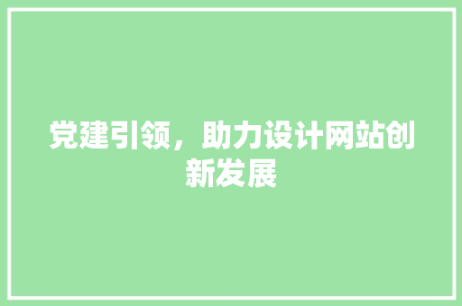党建引领，助力设计网站创新发展