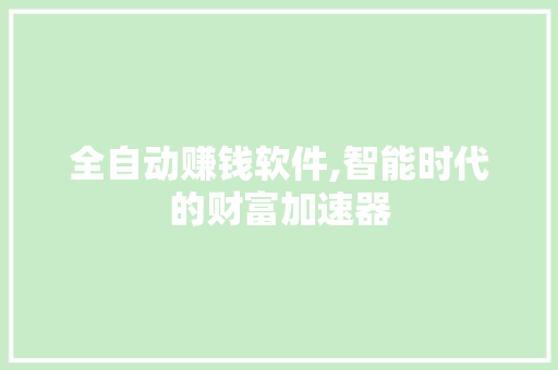 全自动赚钱软件,智能时代的财富加速器 全自动赚钱软件,智能时代的财富加速器 必应SEO