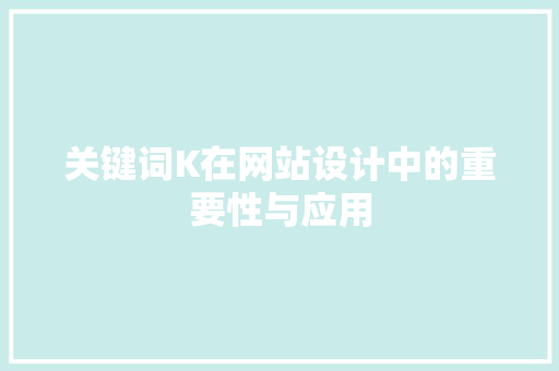 关键词K在网站设计中的重要性与应用 关键词K在网站设计中的重要性与应用 百度SEO
