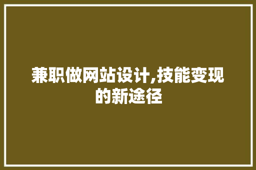 兼职做网站设计,技能变现的新途径 兼职做网站设计,技能变现的新途径 神马SEO