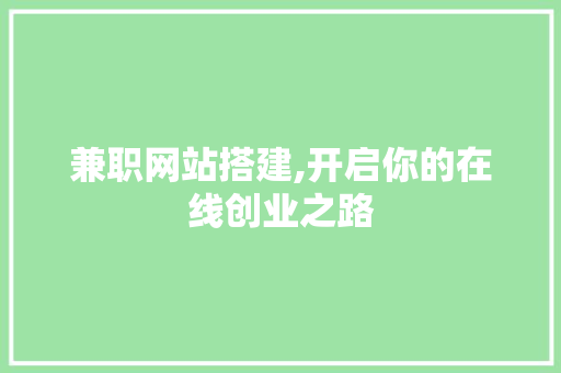 兼职网站搭建,开启你的在线创业之路 兼职网站搭建,开启你的在线创业之路 搜狗SEO