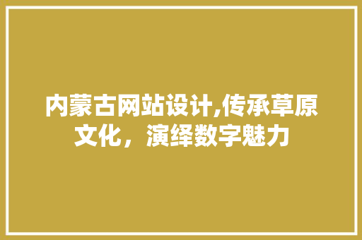 内蒙古网站设计,传承草原文化，演绎数字魅力