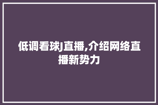 低调看球J直播,介绍网络直播新势力