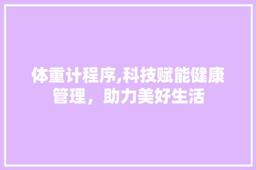 体重计程序,科技赋能健康管理，助力美好生活