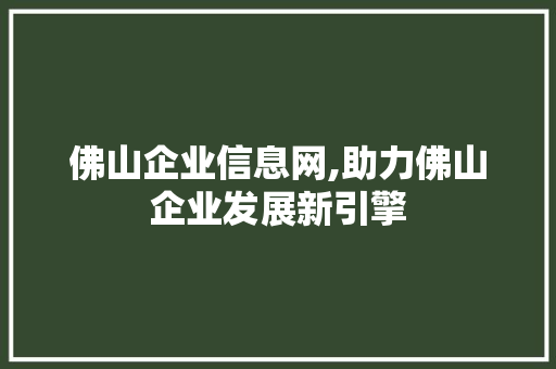 佛山企业信息网,助力佛山企业发展新引擎