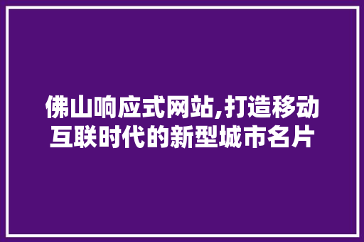 佛山响应式网站,打造移动互联时代的新型城市名片