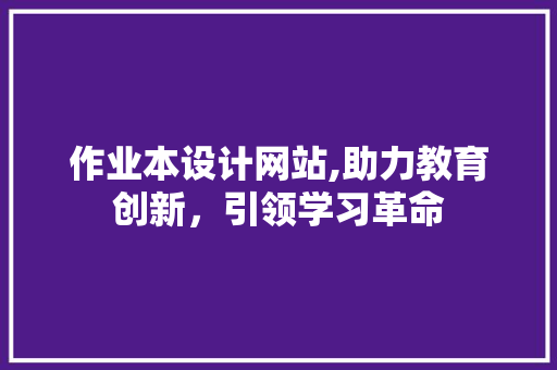 作业本设计网站,助力教育创新，引领学习革命