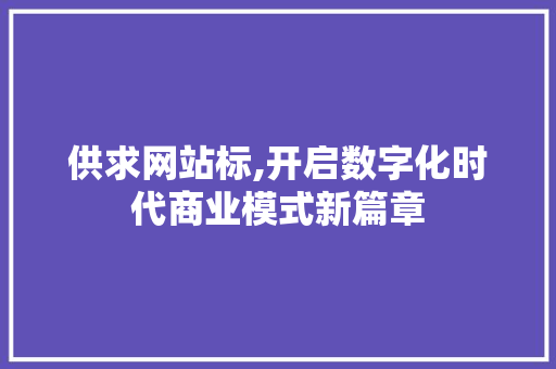 供求网站标,开启数字化时代商业模式新篇章