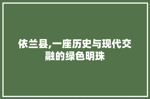依兰县,一座历史与现代交融的绿色明珠