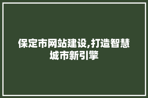 保定市网站建设,打造智慧城市新引擎