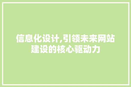信息化设计,引领未来网站建设的核心驱动力