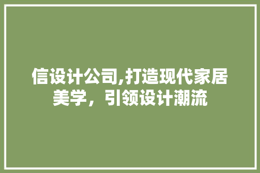 信设计公司,打造现代家居美学，引领设计潮流 信设计公司,打造现代家居美学，引领设计潮流 百度SEO