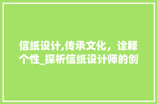 信纸设计,传承文化，诠释个性_探析信纸设计师的创意之路 信纸设计,传承文化，诠释个性_探析信纸设计师的创意之路 搜狗SEO