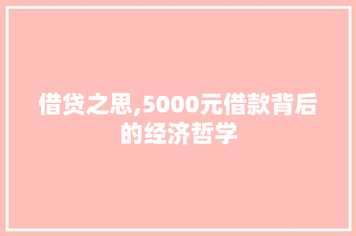 借贷之思,5000元借款背后的经济哲学 借贷之思,5000元借款背后的经济哲学 百度SEO