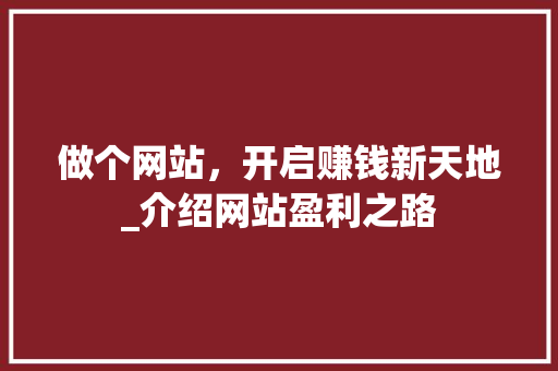 做个网站，开启赚钱新天地_介绍网站盈利之路
