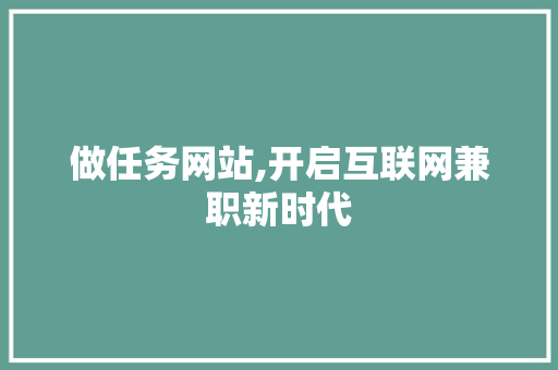 做任务网站,开启互联网兼职新时代