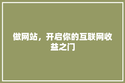 做网站，开启你的互联网收益之门
