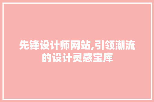 先锋设计师网站,引领潮流的设计灵感宝库