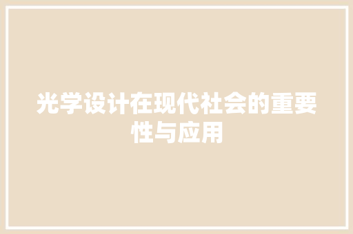 光学设计在现代社会的重要性与应用 光学设计在现代社会的重要性与应用 搜狗SEO