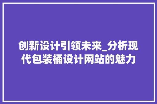 创新设计引领未来_分析现代包装桶设计网站的魅力