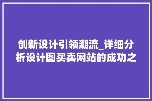 创新设计引领潮流_详细分析设计图买卖网站的成功之路