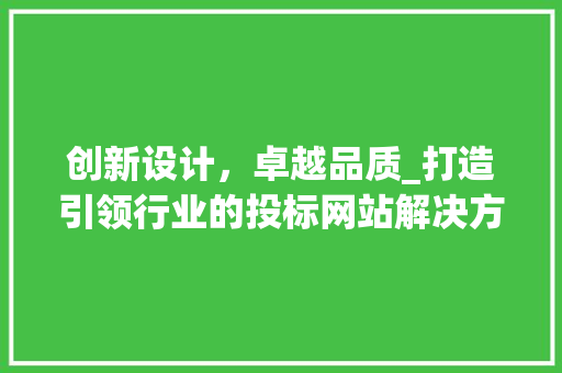 创新设计，卓越品质_打造引领行业的投标网站解决方法