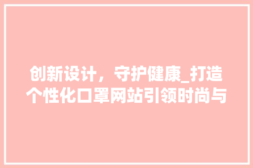 创新设计，守护健康_打造个性化口罩网站引领时尚与健康潮流