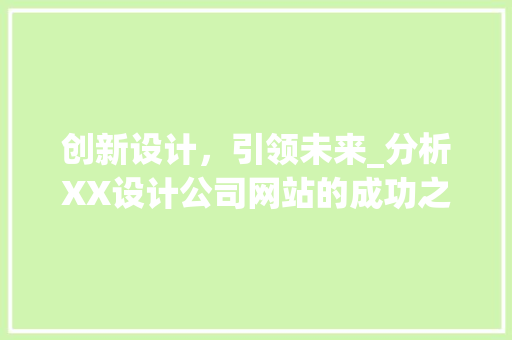 创新设计，引领未来_分析XX设计公司网站的成功之路