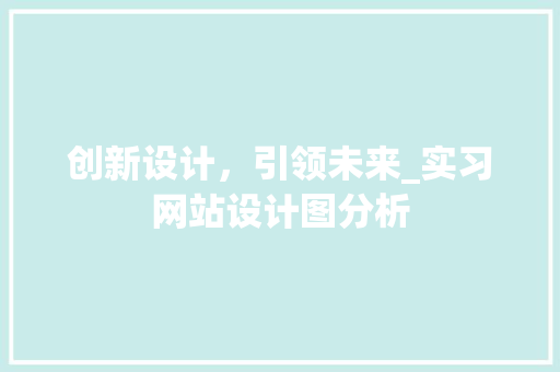 创新设计，引领未来_实习网站设计图分析 创新设计，引领未来_实习网站设计图分析 网站建设公司